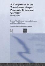 A Comparison of the Trade Union Merger Process in Britain and Germany: Joining Forces?