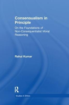 Consensualism in Principle: On the Foundations of Non-Consequentialist Moral Reasoning - Rahul Kumar - cover