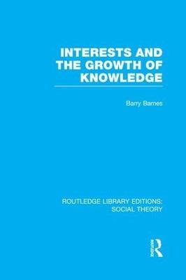 Interests and the Growth of Knowledge (RLE Social Theory) - Barry Barnes - cover