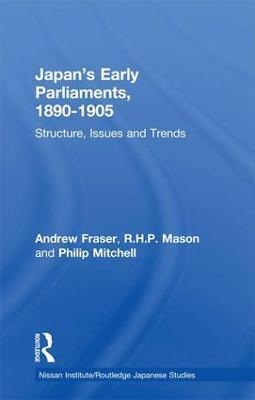 Japan's Early Parliaments, 1890-1905: Structure, Issues and Trends - Andrew Fraser,R. H. P. Mason,Philip Mitchell - cover