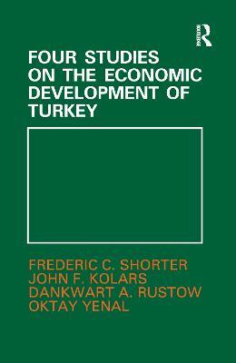 Four Studies on the Economic Development of Turkey - John F. Kolars,Dankwart A. Rustow,Frederic C. Shorter - cover