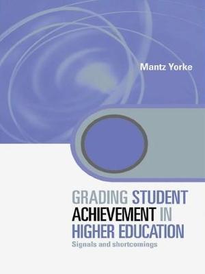 Grading Student Achievement in Higher Education: Signals and Shortcomings - Mantz Yorke - cover