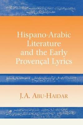 Hispano-Arabic Literature and the Early Provencal Lyrics - J. A. Abu-Haidar - cover