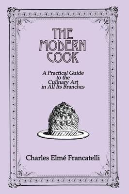 The Modern Cook: A Practical Guide to the Culinary Art in All Its Branches - Charles Elme Francatelli - cover