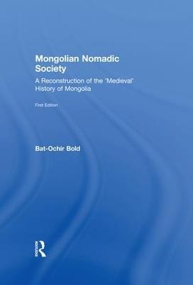 Mongolian Nomadic Society: A Reconstruction of the 'Medieval' History of Mongolia - Bat-Ochir Bold - cover