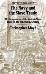 The Navy and the Slave Trade: The Suppression of the African Slave Trade in the Nineteenth Century