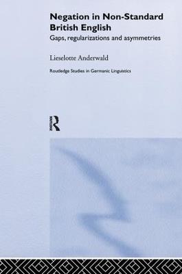 Negation in Non-Standard British English: Gaps, Regularizations and Asymmetries - Lieselotte Anderwald - cover