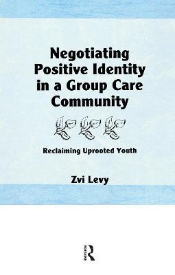 Negotiating Positive Identity in a Group Care Community: Reclaiming Uprooted Youth - Jerome Beker - cover