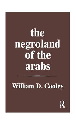 The Negroland of the Arabs Examined and Explained (1841): Or an Enquiry into the Early History and Geography of Central Africa - William Desborough Cooley - cover