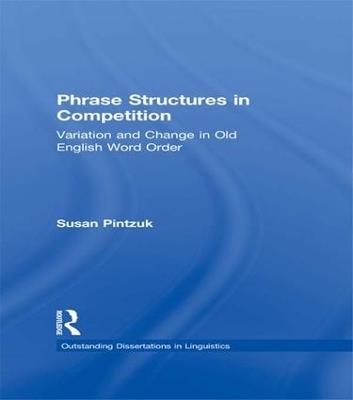 Phrase Structures in Competition: Variation and Change in Old English Word Order - Susan Pintzuk - cover