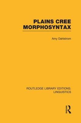 Plains Cree Morphosyntax (RLE Linguistics F: World Linguistics) - Amy Dahlstrom - cover