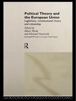 Political Theory and the European Union: Legitimacy, Constitutional Choice and Citizenship