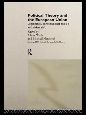 Political Theory and the European Union: Legitimacy, Constitutional Choice and Citizenship - cover