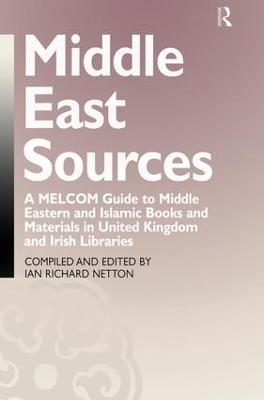 Middle East Sources: A MELCOM Guide to Middle Eastern and Islamic Books and Materials in the United Kingdom and Irish Libraries - Ian Richard Netton - cover