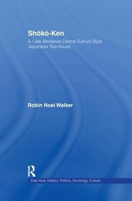 Shoko-Ken: A Late Medieval Daime Sukiya Style Japanese Tea-House - Robin Noel Walker - cover