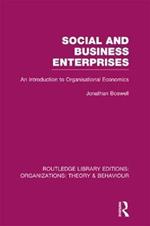 Social and Business Enterprises (RLE: Organizations): An Introduction to Organisational Economics