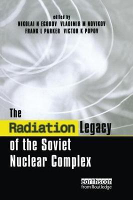 The Radiation Legacy of the Soviet Nuclear Complex: An Analytical Overview - Nikolai N. Egorov,Vladimir M. Novikov,Frank L. Parker - cover