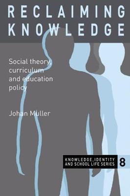 Reclaiming Knowledge: Social Theory, Curriculum and Education Policy - Johan Muller - cover