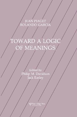 Toward A Logic of Meanings - Jean Piaget,Rolando Garcia,Philip Davidson - cover