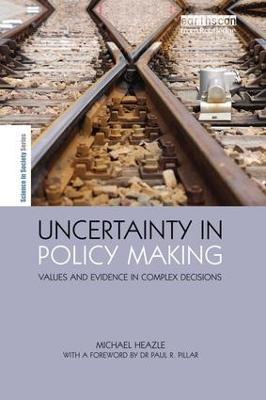 Uncertainty in Policy Making: Values and Evidence in Complex Decisions - Michael Heazle - cover