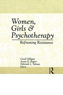 Women, Girls & Psychotherapy: Reframing Resistance - Carol Gilligan,Annie G Rogers,Deborah L Tolman - cover
