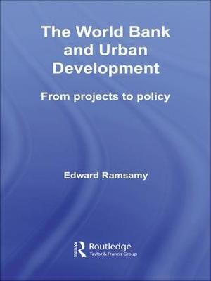 World Bank and Urban Development: From Projects to Policy - Edward Ramsamy - cover