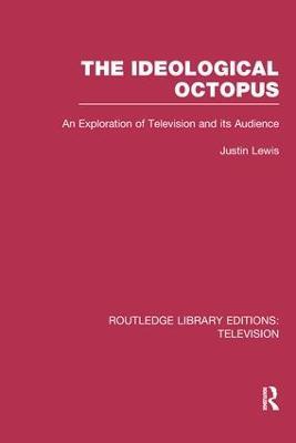 The Ideological Octopus: An Exploration of Television and its Audience - Justin Lewis - cover