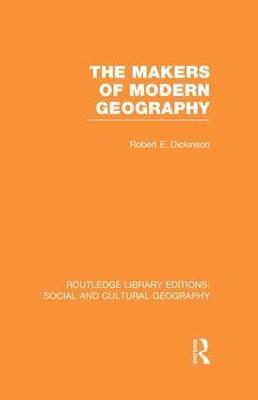The Makers of Modern Geography (RLE Social & Cultural Geography) - Robert Dickinson - cover