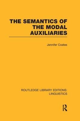The Semantics of the Modal Auxiliaries (RLE Linguistics B: Grammar) - Jennifer Coates - cover
