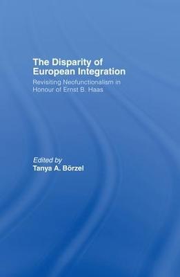 The Disparity of European Integration: Revisiting Neofunctionalism in Honour of Ernst B. Haas - cover