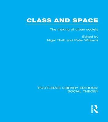 Class and Space (RLE Social Theory): The Making of Urban Society - cover