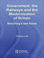Government, the Railways and the Modernization of Britain: Beeching's Last Trains