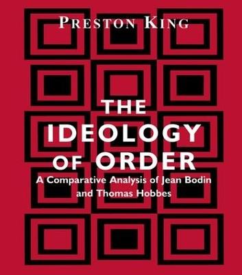 The Ideology of Order: A Comparative Analysis of Jean Bodin and Thomas Hobbes - Preston King - cover