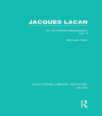 Jacques Lacan (Volume II) (RLE: Lacan): An Annotated Bibliography - Michael Clark - cover