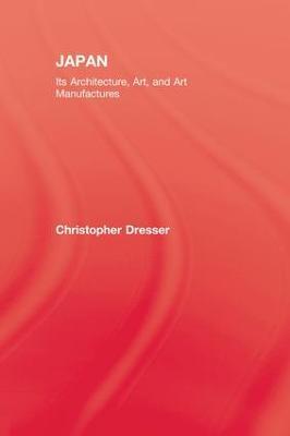 Japan: Its Architecture, Art, and Art Manufactures - Christopher Dresser - cover