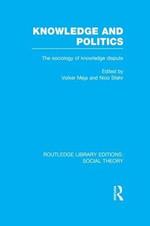 Knowledge and Politics (RLE Social Theory): The Sociology of Knowledge Dispute