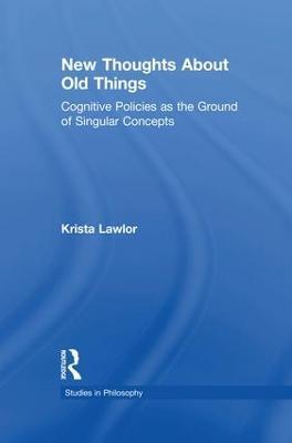 New Thoughts About Old Things: Cognitive Policies as the Ground of Singular Concepts - Krista Lawlor - cover