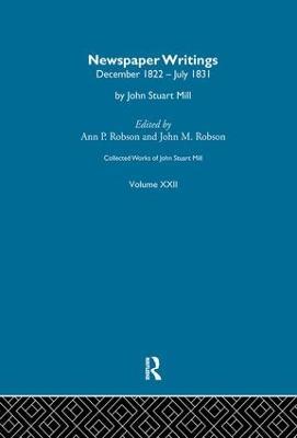 Collected Works of John Stuart Mill: XXII. Newspaper Writings Vol A - John Stuart Mill - cover