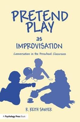 Pretend Play As Improvisation: Conversation in the Preschool Classroom - R. Keith Sawyer - cover