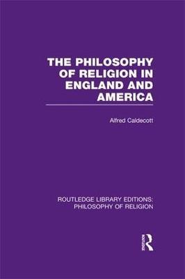 The Philosophy of Religion in England and America - Alfred Caldecott - cover