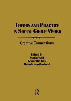 Theory and Practice in Social Group Work: Creative Connections - Kenneth L. Chau,Marie Weil,Dannia Southerland - cover