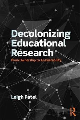 Decolonizing Educational Research: From Ownership to Answerability - Leigh Patel - cover