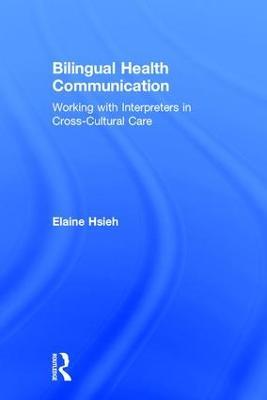 Bilingual Health Communication: Working with Interpreters in Cross-Cultural Care - Elaine Hsieh - cover