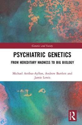 Psychiatric Genetics: From Hereditary Madness to Big Biology - Michael Arribas-Ayllon,Andrew Bartlett,Jamie Lewis - cover