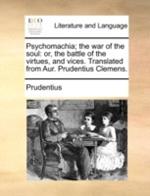 Psychomachia; The War of the Soul: Or, the Battle of the Virtues, and Vices. Translated from Aur. Prudentius Clemens.