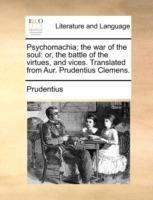 Psychomachia; The War of the Soul: Or, the Battle of the Virtues, and Vices. Translated from Aur. Prudentius Clemens. - Prudentius - cover
