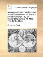 A Compleat Key to the Dunciad. with a Character of Mr. Pope's Profane Writings. by Sir Richard Blackmore Kt. M.D. the Third Edition. - Edmund Curll - cover