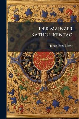 Der Mainzer Katholikentag: Der Fall Harnack Und Die Gottlosigkeit Unserer Universitäten - Jürgen Bona Meyer - cover