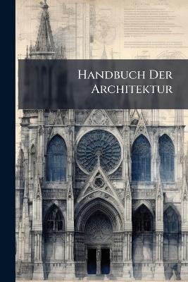 Handbuch Der Architektur: Teil. Die Hochbaukonstruktionen - Anonymous - cover