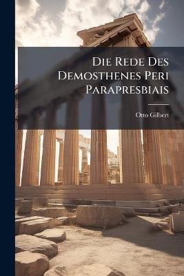 Die Rede Des Demosthenes Peri Parapresbiais - Otto Gilbert - cover